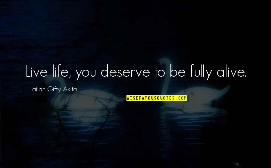 Deserve To Be Alive Quotes By Lailah Gifty Akita: Live life, you deserve to be fully alive.