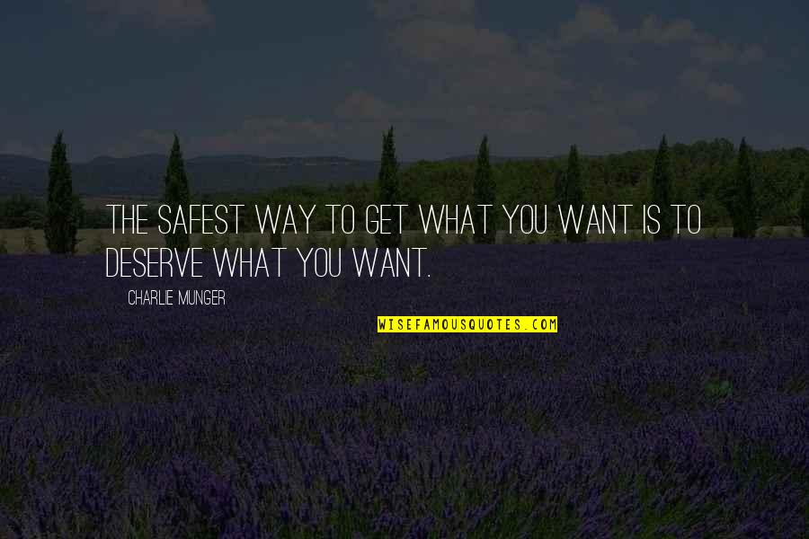 Deserve What You Get Quotes By Charlie Munger: The safest way to get what you want