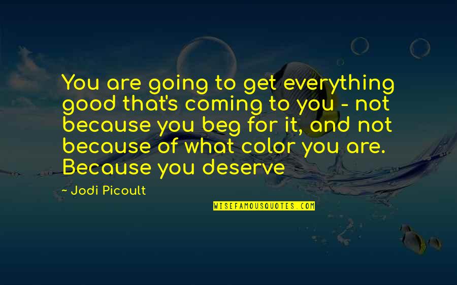 Deserve What You Get Quotes By Jodi Picoult: You are going to get everything good that's
