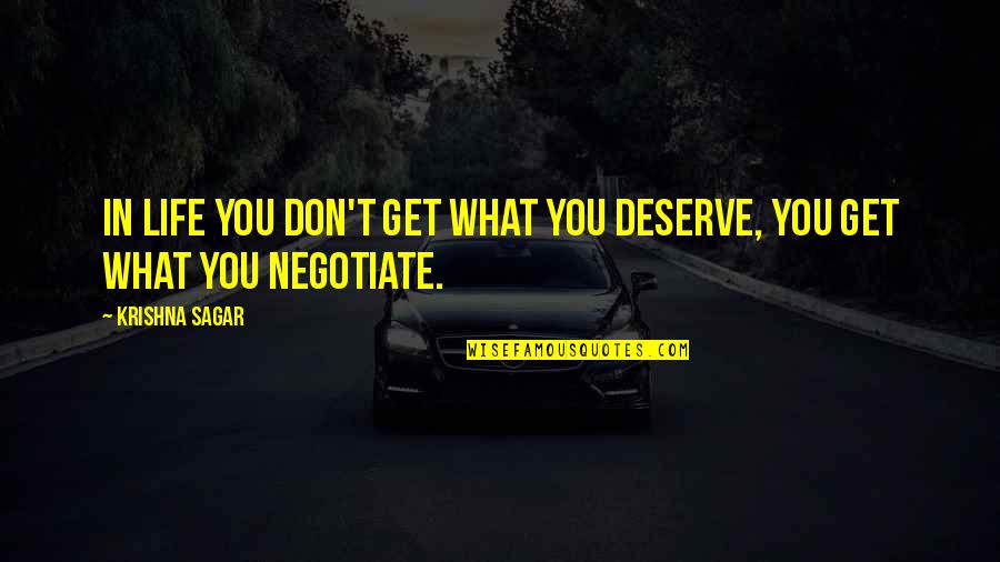 Deserve What You Get Quotes By Krishna Sagar: In life you don't get what you deserve,