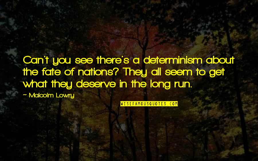 Deserve What You Get Quotes By Malcolm Lowry: Can't you see there's a determinism about the