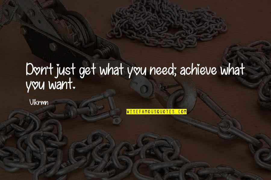 Deserve What You Get Quotes By Vikrmn: Don't just get what you need; achieve what