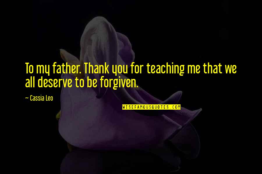 Deserve You Quotes By Cassia Leo: To my father. Thank you for teaching me