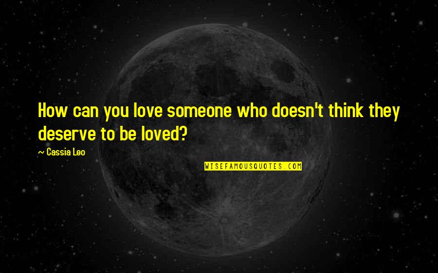 Deserve You Quotes By Cassia Leo: How can you love someone who doesn't think