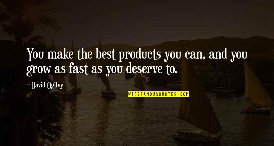 Deserve You Quotes By David Ogilvy: You make the best products you can, and