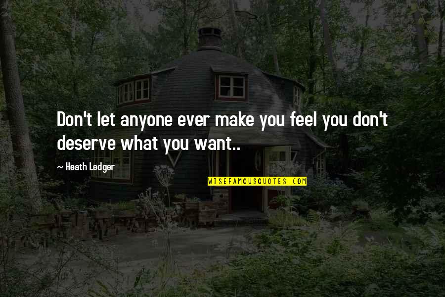 Deserve You Quotes By Heath Ledger: Don't let anyone ever make you feel you