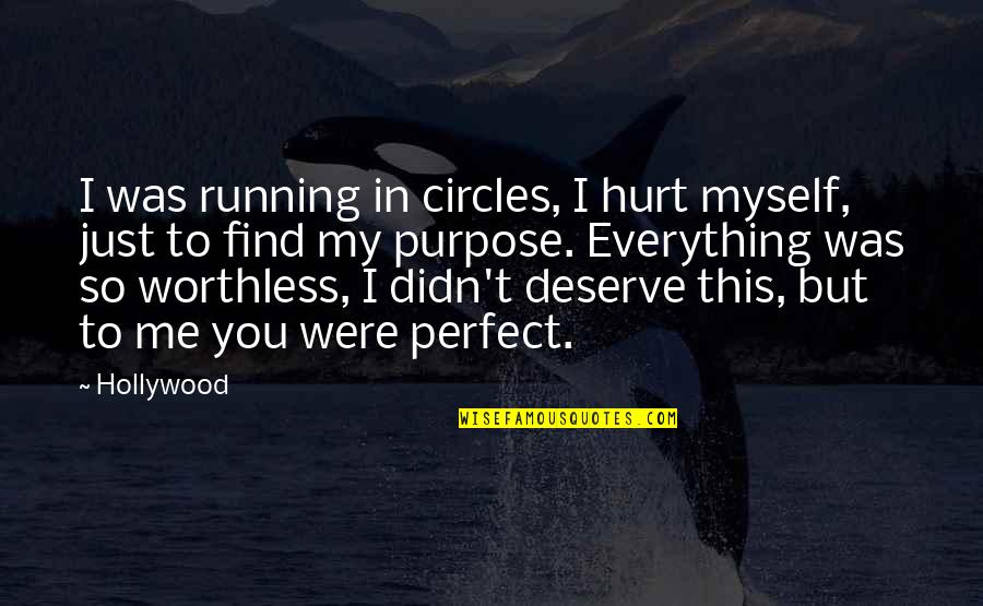 Deserve You Quotes By Hollywood: I was running in circles, I hurt myself,