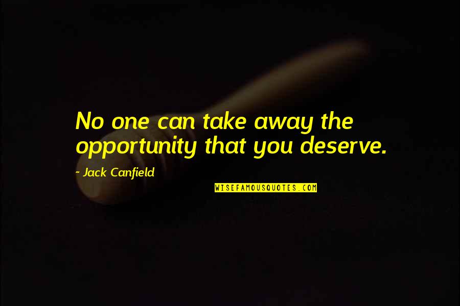 Deserve You Quotes By Jack Canfield: No one can take away the opportunity that