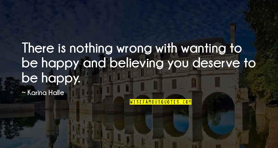 Deserve You Quotes By Karina Halle: There is nothing wrong with wanting to be