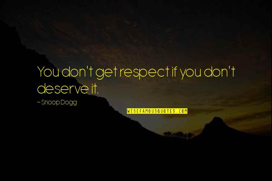 Deserve You Quotes By Snoop Dogg: You don't get respect if you don't deserve