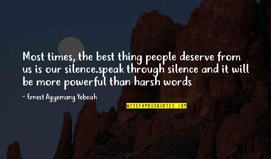 Deserve Your Silence Quotes By Ernest Agyemang Yeboah: Most times, the best thing people deserve from