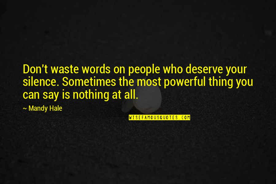 Deserve Your Silence Quotes By Mandy Hale: Don't waste words on people who deserve your