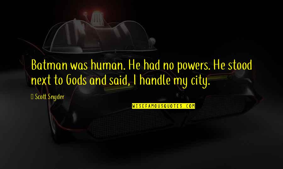 Deserved Promotion Quotes By Scott Snyder: Batman was human. He had no powers. He