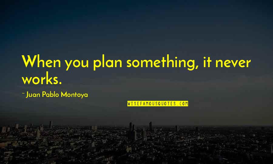 Deservedly Quotes By Juan Pablo Montoya: When you plan something, it never works.