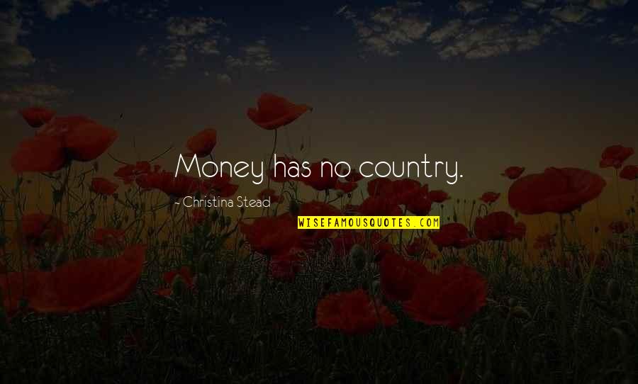 Deserves A Satisfying Ending Quotes By Christina Stead: Money has no country. Deserves A Satisfying Ending Quotes By Christina Stead: Money has no country.