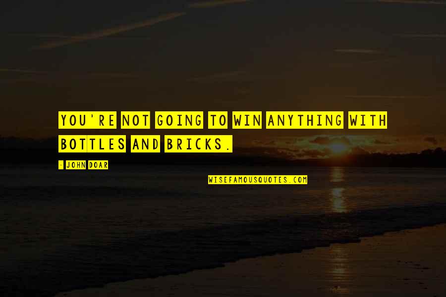 Deserves A Satisfying Ending Quotes By John Doar: You're not going to win anything with bottles