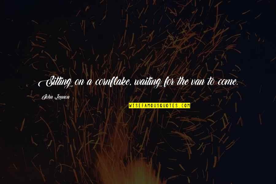 Deserves A Satisfying Ending Quotes By John Lennon: Sitting on a cornflake, waiting for the van Deserves A Satisfying Ending Quotes By John Lennon: Sitting on a cornflake, waiting for the van