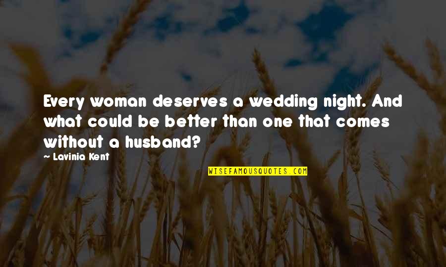 Deserves Better Quotes By Lavinia Kent: Every woman deserves a wedding night. And what