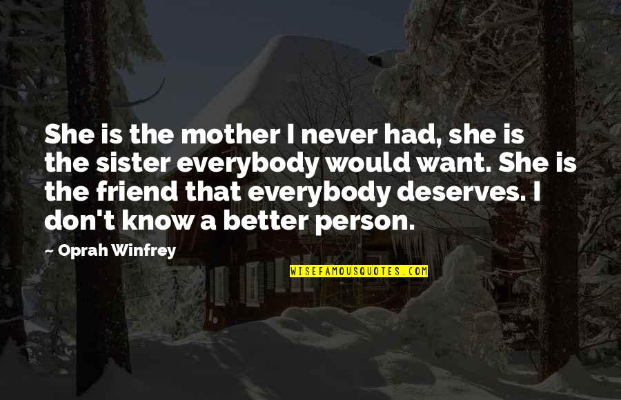 Deserves Better Quotes By Oprah Winfrey: She is the mother I never had, she