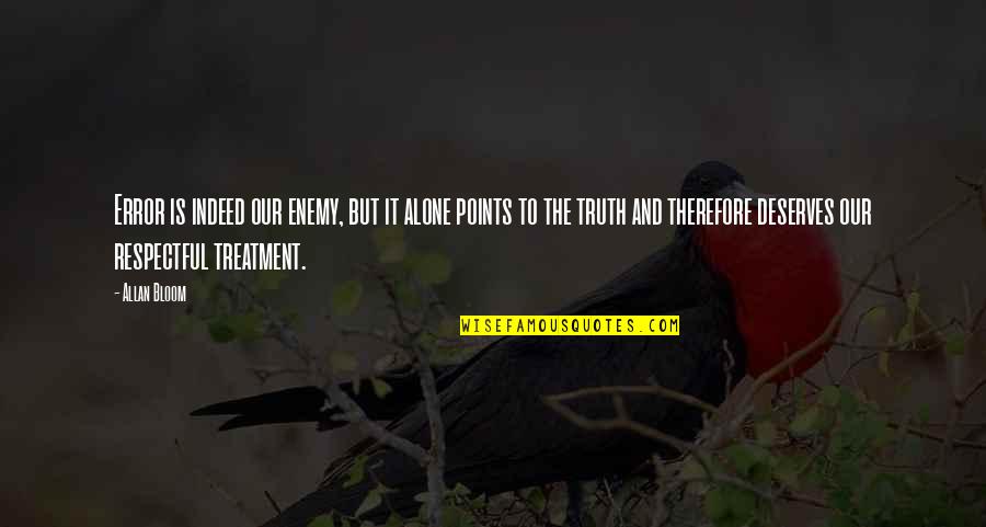 Deserves Quotes By Allan Bloom: Error is indeed our enemy, but it alone Deserves Quotes By Allan Bloom: Error is indeed our enemy, but it alone