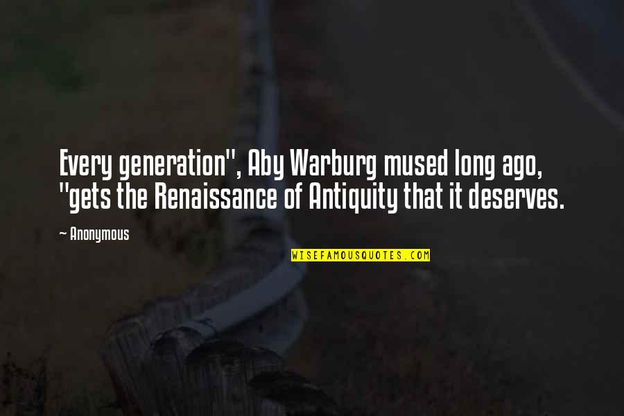 Deserves Quotes By Anonymous: Every generation", Aby Warburg mused long ago, "gets