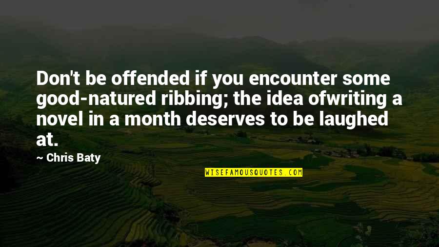 Deserves Quotes By Chris Baty: Don't be offended if you encounter some good-natured