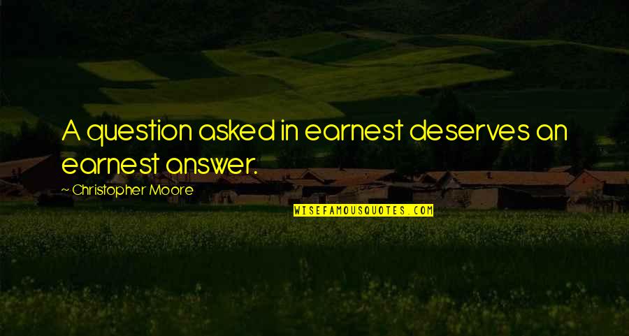 Deserves Quotes By Christopher Moore: A question asked in earnest deserves an earnest