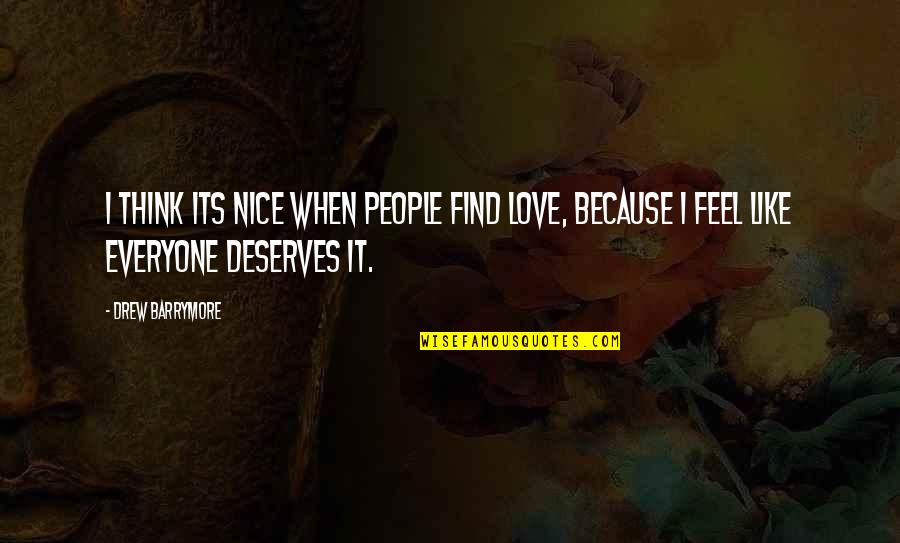 Deserves Quotes By Drew Barrymore: I think its nice when people find love,