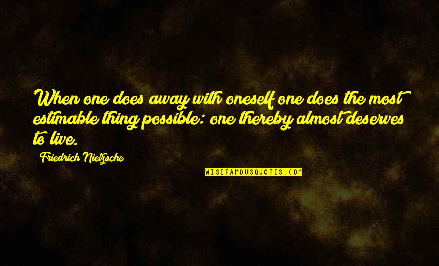 Deserves Quotes By Friedrich Nietzsche: When one does away with oneself one does