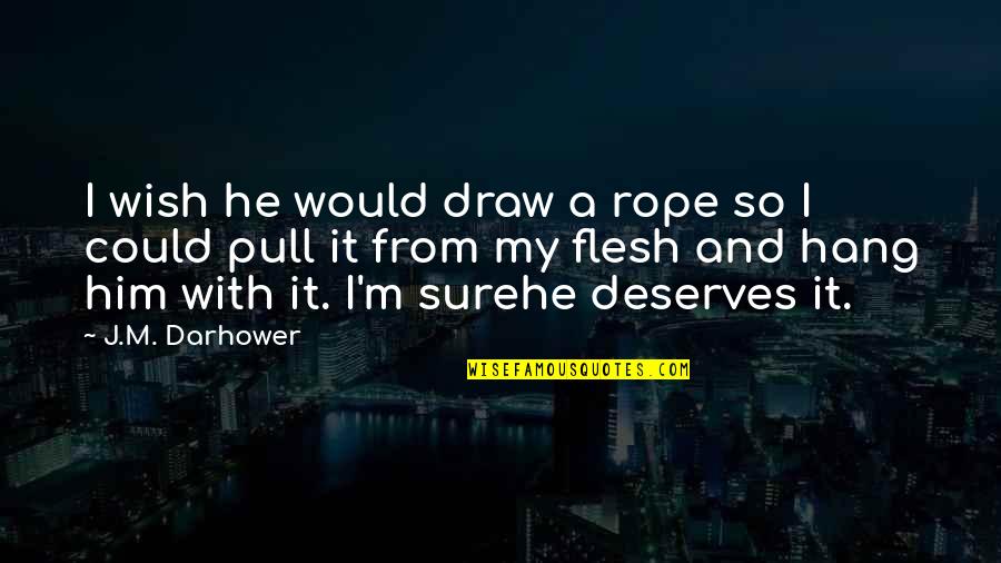 Deserves Quotes By J.M. Darhower: I wish he would draw a rope so