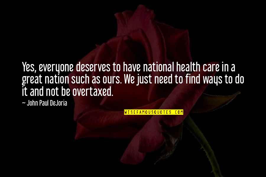 Deserves Quotes By John Paul DeJoria: Yes, everyone deserves to have national health care
