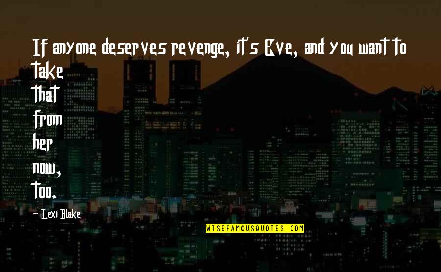 Deserves Quotes By Lexi Blake: If anyone deserves revenge, it's Eve, and you