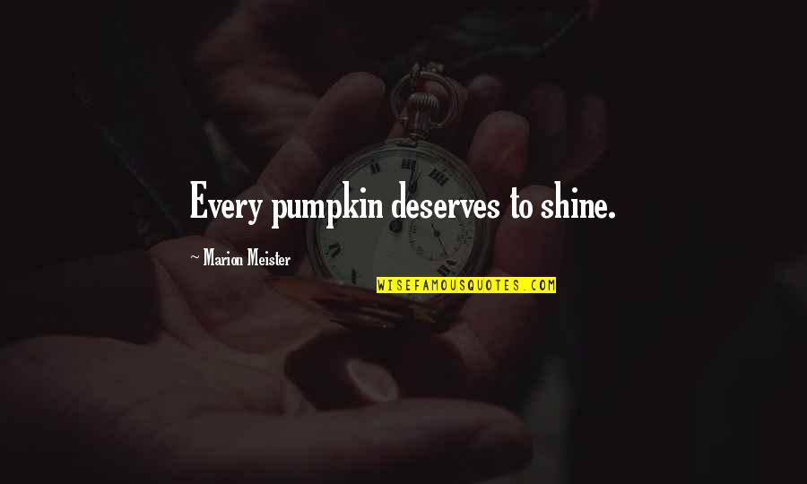 Deserves Quotes By Marion Meister: Every pumpkin deserves to shine.