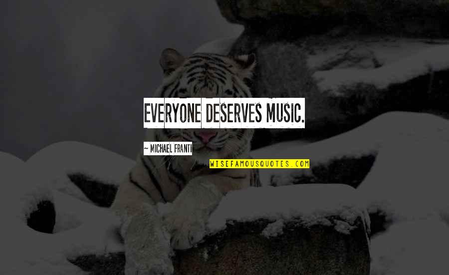 Deserves Quotes By Michael Franti: Everyone deserves music. Deserves Quotes By Michael Franti: Everyone deserves music.