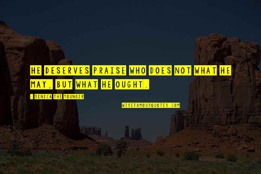 Deserves Quotes By Seneca The Younger: He deserves praise who does not what he Deserves Quotes By Seneca The Younger: He deserves praise who does not what he