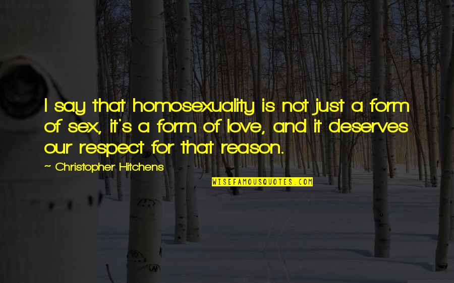 Deserves Respect Quotes By Christopher Hitchens: I say that homosexuality is not just a