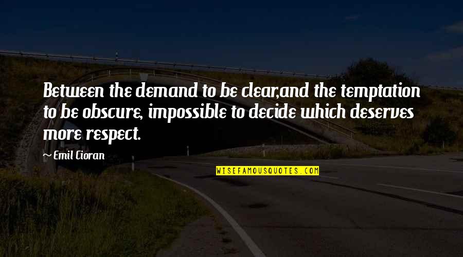 Deserves Respect Quotes By Emil Cioran: Between the demand to be clear,and the temptation