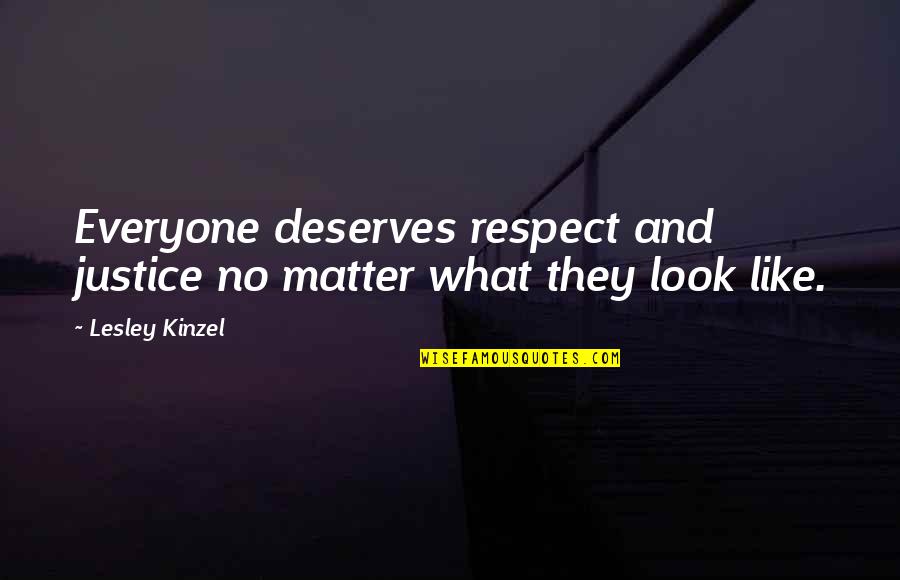 Deserves Respect Quotes By Lesley Kinzel: Everyone deserves respect and justice no matter what