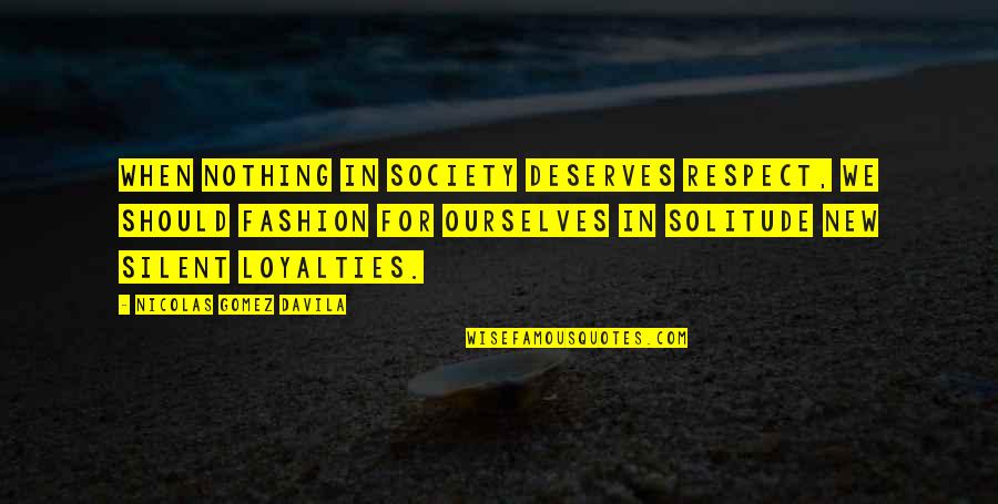 Deserves Respect Quotes By Nicolas Gomez Davila: When nothing in society deserves respect, we should