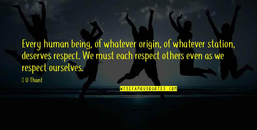 Deserves Respect Quotes By U Thant: Every human being, of whatever origin, of whatever