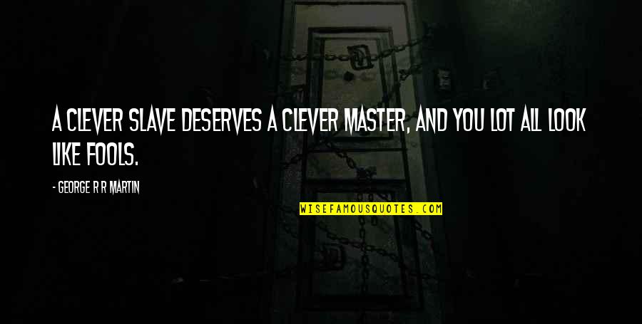 Deserves You Quotes By George R R Martin: A clever slave deserves a clever master, and