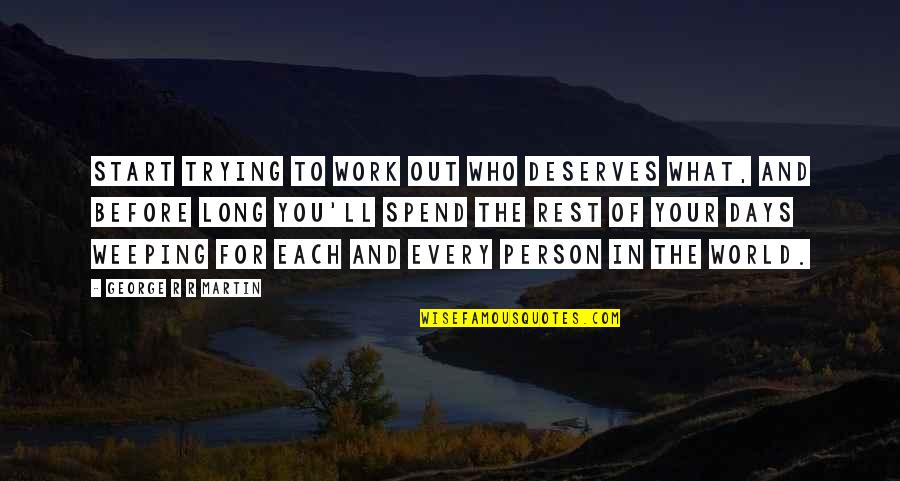 Deserves You Quotes By George R R Martin: Start trying to work out who deserves what,