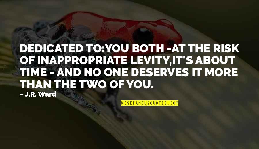 Deserves You Quotes By J.R. Ward: DEDICATED TO:YOU BOTH -AT THE RISK OF INAPPROPRIATE