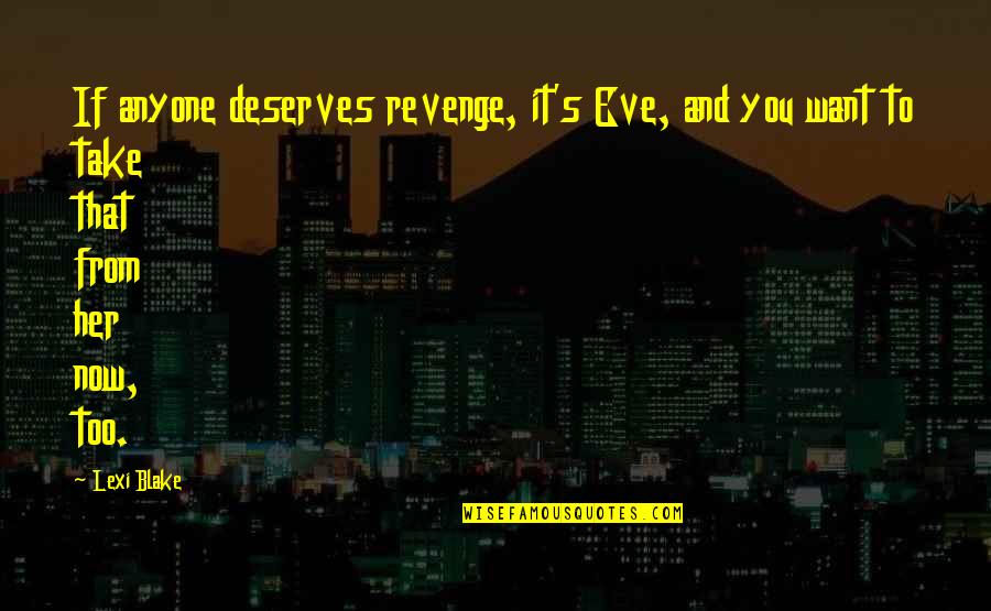 Deserves You Quotes By Lexi Blake: If anyone deserves revenge, it's Eve, and you