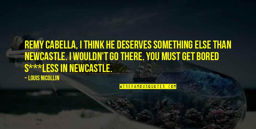 Deserves You Quotes By Louis Nicollin: Remy Cabella, I think he deserves something else