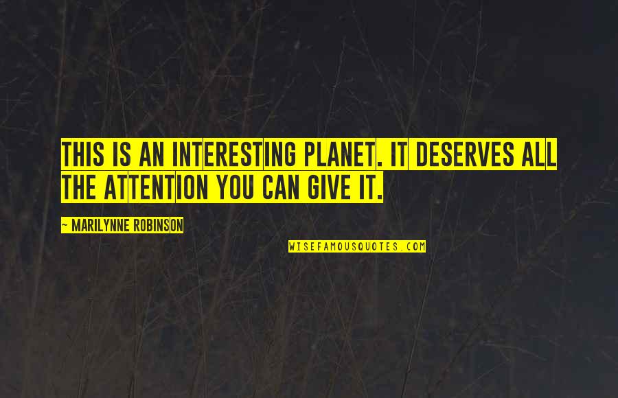 Deserves You Quotes By Marilynne Robinson: This is an interesting planet. It deserves all