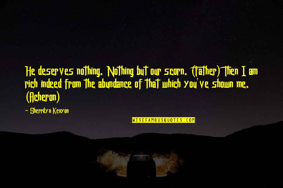 Deserves You Quotes By Sherrilyn Kenyon: He deserves nothing. Nothing but our scorn. (Father)