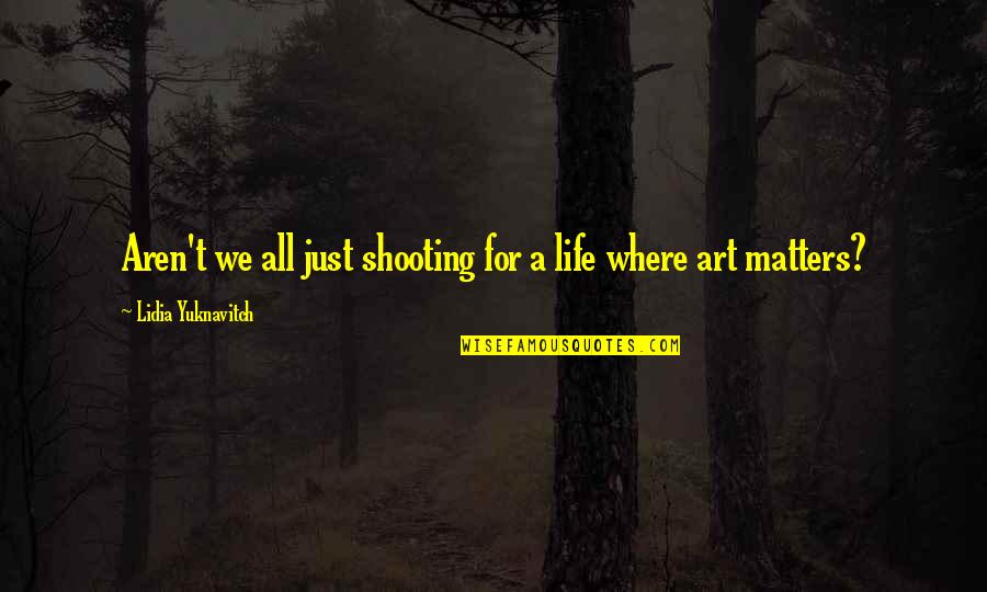 Deserveses Quotes By Lidia Yuknavitch: Aren't we all just shooting for a life Deserveses Quotes By Lidia Yuknavitch: Aren't we all just shooting for a life