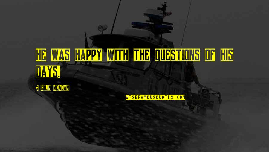 Deserveth Quotes By Colin McAdam: He was happy with the questions of his