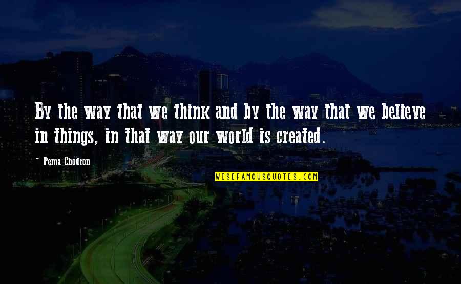 Deserveth Quotes By Pema Chodron: By the way that we think and by
